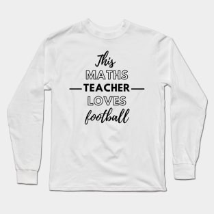 This Maths Teacher Loves Football Long Sleeve T-Shirt